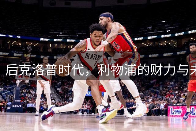 后克洛普时代，利物浦的财力与未来期待