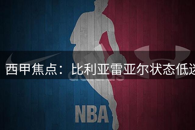 西甲焦点：比利亚雷亚尔状态低迷，拉科鲁尼亚表现稳健